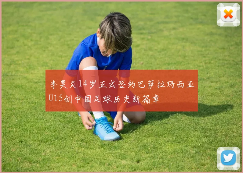 李昊炎14岁正式签约巴萨拉玛西亚U15创中国足球历史新篇章